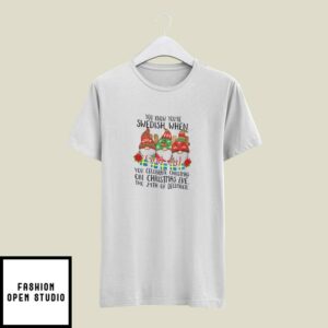 You Know You’re Swedish When You Celebrate Christmas On Christmas Eve T-Shirt