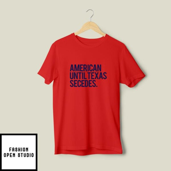 American Until Texas Secedes T-Shirt