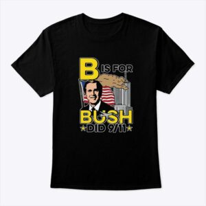 B Is For Bush Did 9 11 T-Shirt