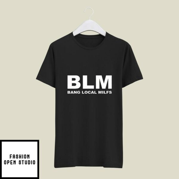BLM Bang Local Milfs T-Shirt