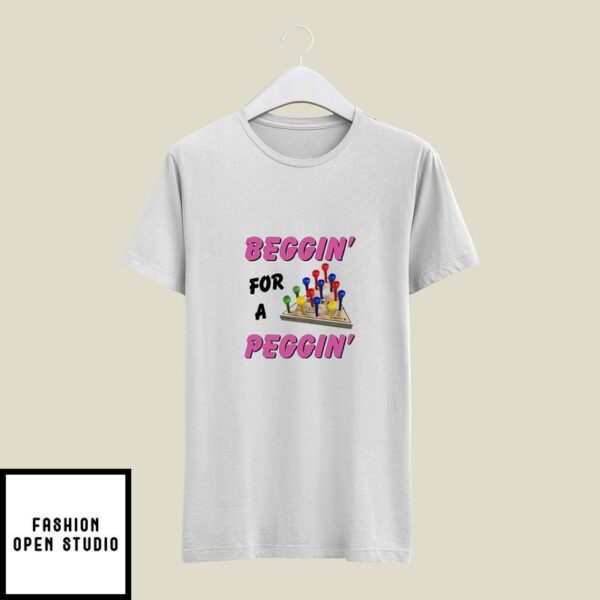 Beggin For A Peggin T-Shirt