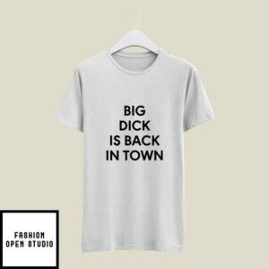 Big Dick Is Back In Town T-Shirt