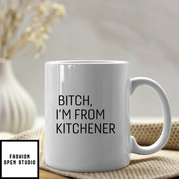 Bitch I’m From Kitchener Mug