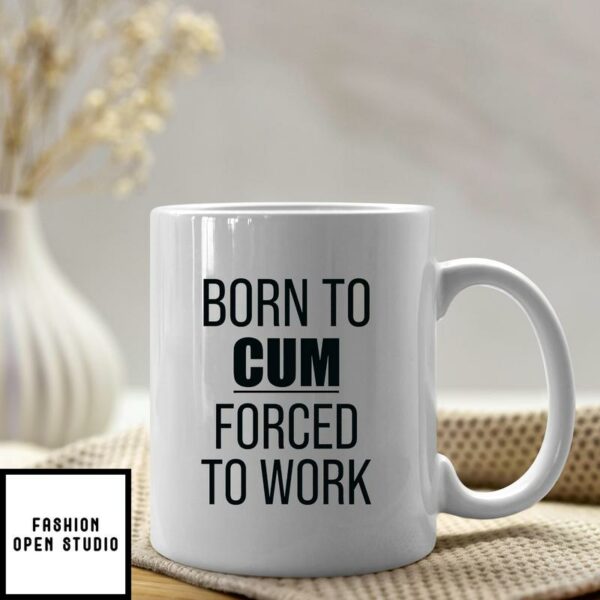 Born To Cum Forced To Work Mug