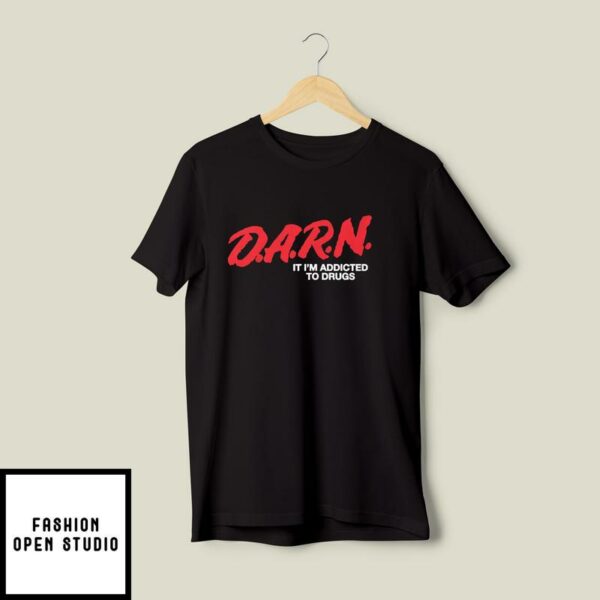 D.A.R.N. It I’m Addicted To Drugs T-Shirt