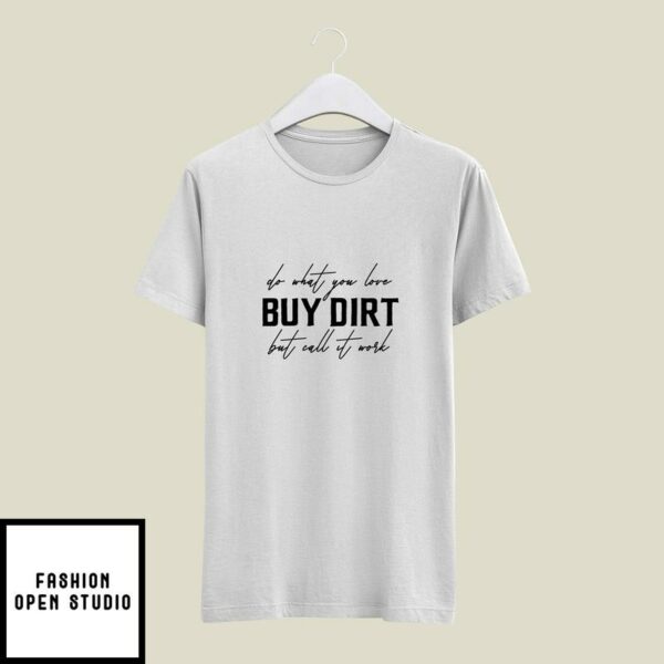 Do What You Love Buy Dirt T-shirt