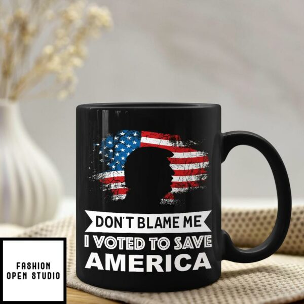 Don’t Blame Me I Voted To Save America Mug Pro Trump