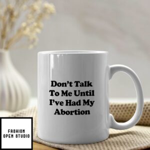Don’t Talk To Me Until I’ve Had My Abortion Mug