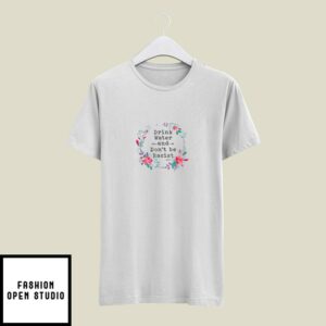 Drink Water And Don’t Be Racist Flower T-Shirt