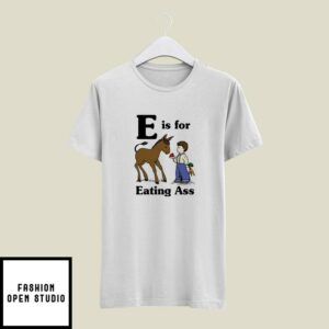 E Is For Eating Ass T-Shirt