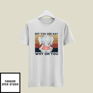 EFF You See Kay T-Shirt Why Oh You T-Shirt Elephant Namaste