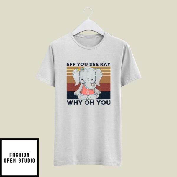 EFF You See Kay T-Shirt Why Oh You T-Shirt Elephant Namaste