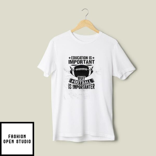 Education Is Importan But Football is Importanter T-Shirt For Super Bowl