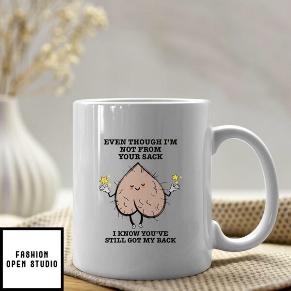 Even Though I’m Not From Your Sack Mug Happy Father’s Day Mug