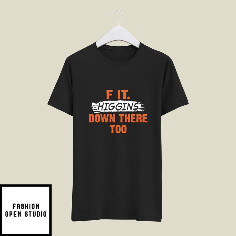 F It. Higgins' Down There Too T-Shirt