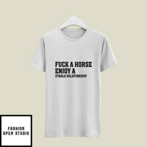 Fuck A Horse Enjoy A Stable Relationship T-Shirt