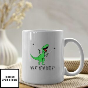 Funny T-Rex Dinosaur Mug What Now Bitch