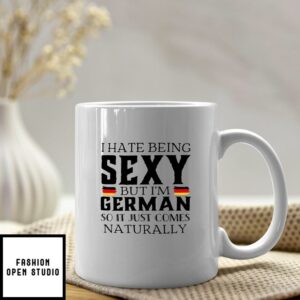 German Mug I Hate Being Sexy But I’m German It Comes Naturally