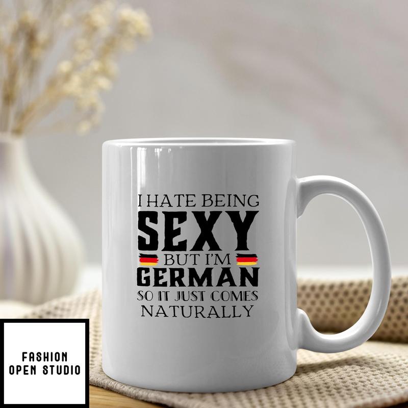 German Mug I Hate Being Sexy But I'm German It Comes Naturally