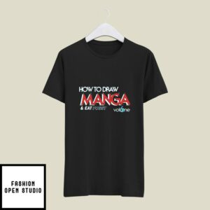 How To Draw Manga And Eat Pussy T-Shirt