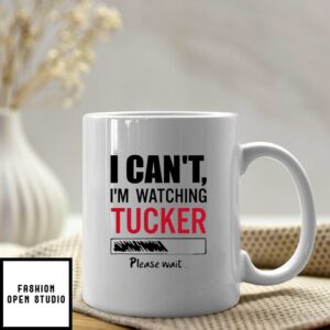 I Can’t I’m Watching Tucker Please Wait Mug