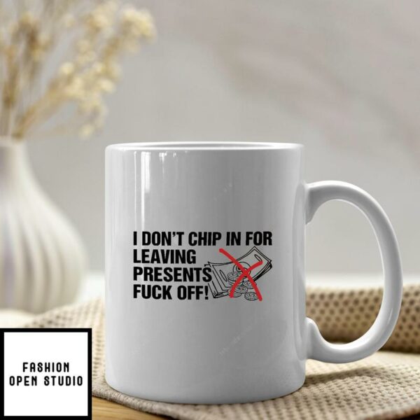 I Don’t Chip In For Leaving Presents Fuck Off Mug