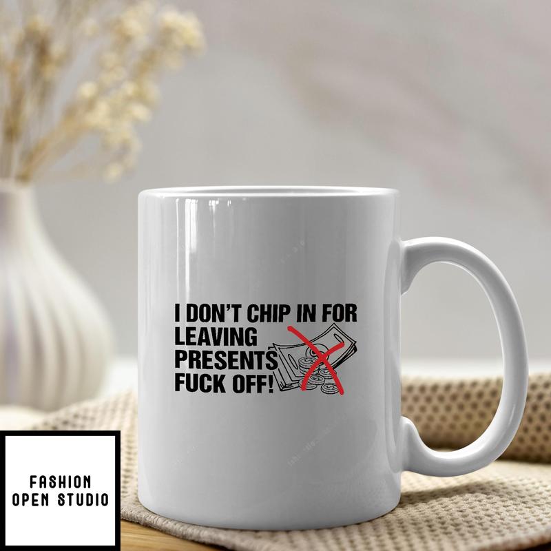 I Don't Chip In For Leaving Presents Fuck Off Mug