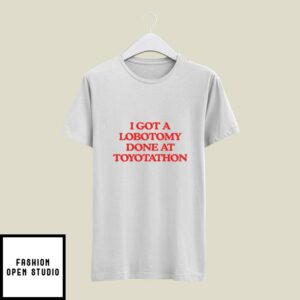 I Got A Lobotomy Done At Toyotathon T-Shirt