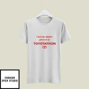 I Got My Nipples Pierced At Toyotathon T-Shirt