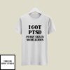 I Got PTSD Pussy Thats So Delicious T-Shirt