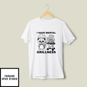 I Have Mental Grillness T-Shirt