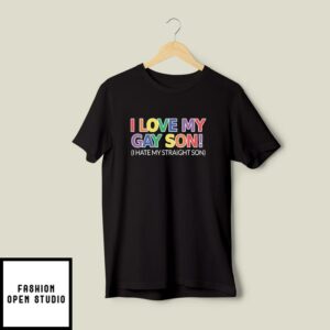 I Love My Gay Son I Hate My Straight Son T-Shirt