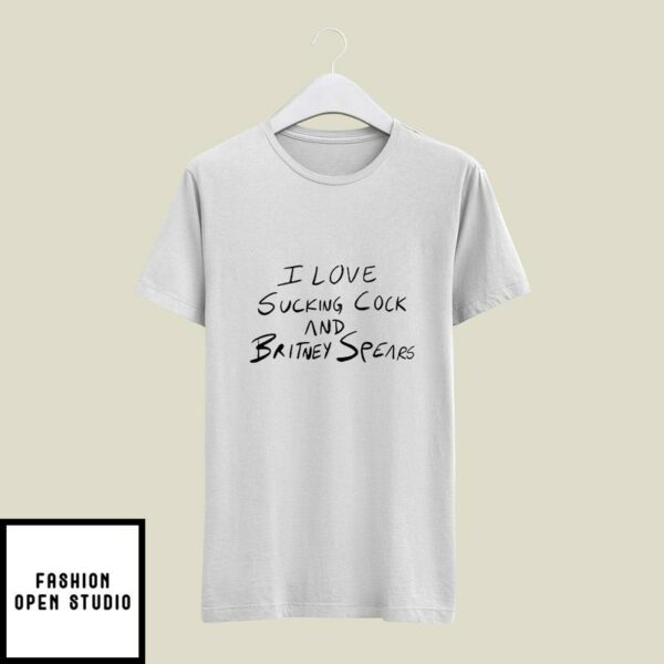 I Love Sucking Cock And Britney Spears T-Shirt