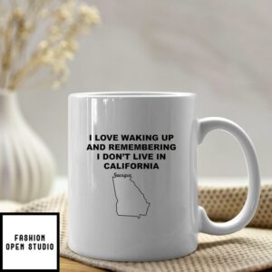 I Love Waking Up And Remembering I Don’t Live In California Mug Georgia Lovers