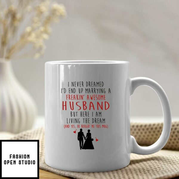 I Never Dreamed I’d End Up Marrying A Freakin Awesome Husband Mug