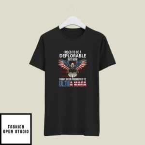 I Used To Be A Deplorable But Now I Have Been Promoted To Ultra Maga T-Shirt