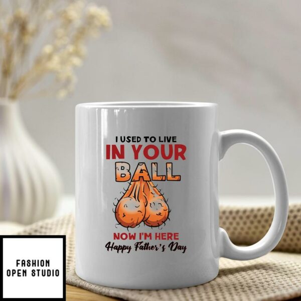 I Used To Live In Your Balls Mug Happy Father’s Day