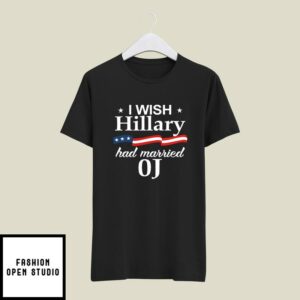 I Wish Hillary Had Married Oj T-Shirt