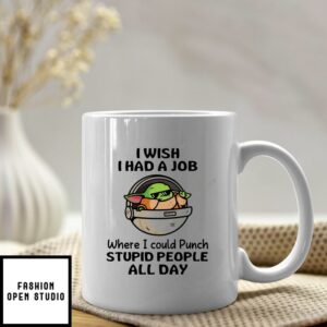 I Wish I Had A Job Where I Could Punch Stupid People Mug