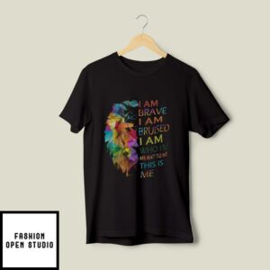 I’m Brave I’m Bruised I Am Who I’m Meant To Be LGBT T-Shirt