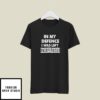 In My Defence I Was Left Unsupervised T-Shirt