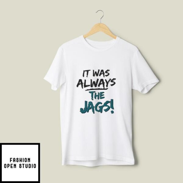It Was Always The Jags T-Shirt Jacksonville Jaguars