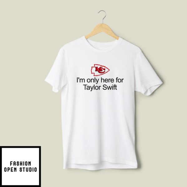 Kansas City Chiefs I’m Only Here For Taylor Swift T-Shirt