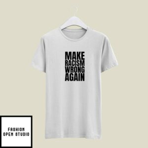 Make Racism Wrong Again T-Shirt