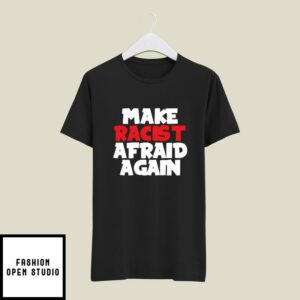 Make Racist Afraid Again T-Shirt