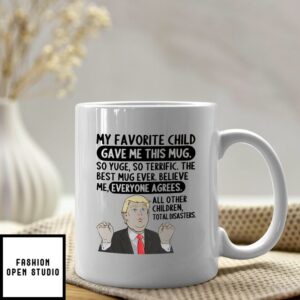 My Favorite Child Gave Me This Mug So Yuge So Terrific Donald Trump Mug