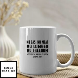 No Gas No Meat No Lumber No Freedom Youre Killing It Biden Mug