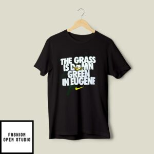 Oregon Ducks The Grass Is Damn Green In Eugene T-Shirt