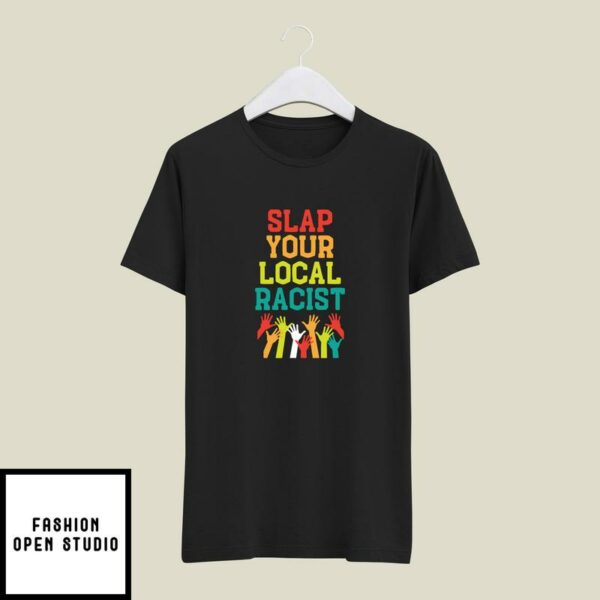 Slap Your Local Racist Anti-Hate Anti-Racist Meme T-Shirt