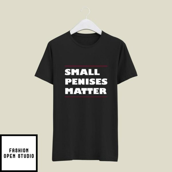 Small Penises Matter T-Shirt